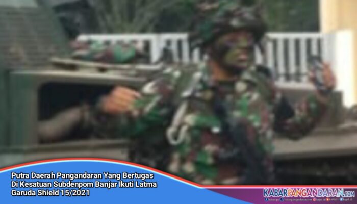 Putra Daerah Pangandaran Terpilih Ikuti Latma Garuda Shield 15 Tahun 2021